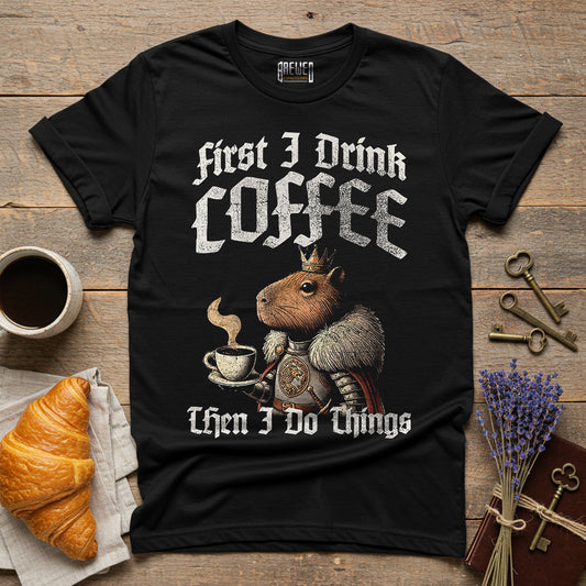First I Drink Coffee Then I Do Things Unisex T-Shirt