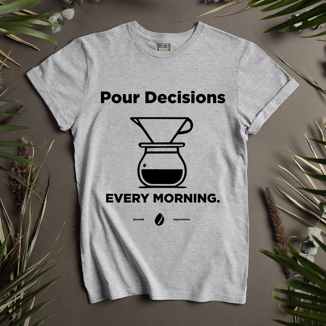 Pour Decisions Every Morning Unisex T-Shirt