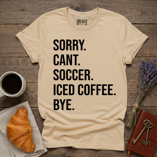 Sorry Can't Soccer Iced Coffee Bye Unisex T-Shirt