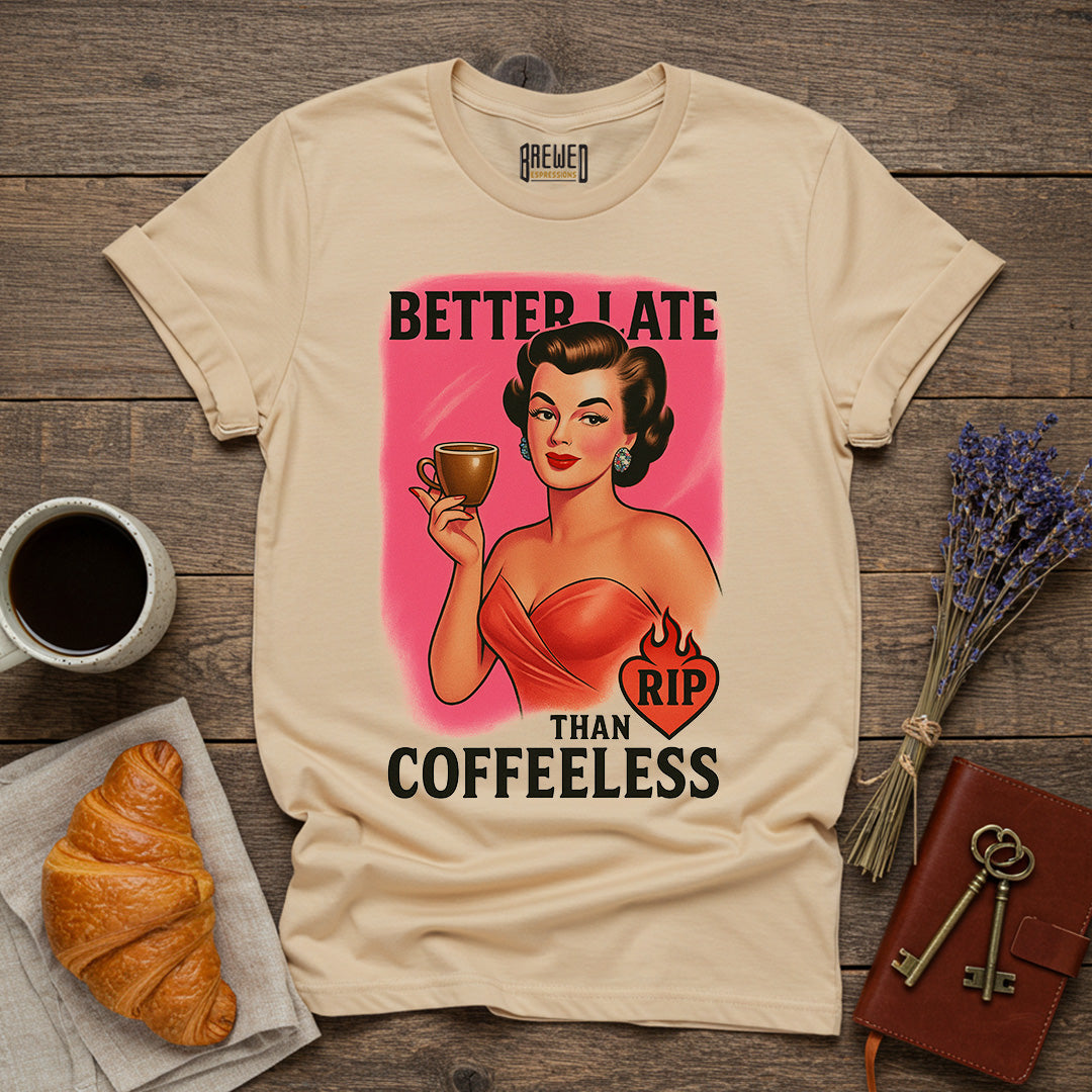 Better Late Than Coffeeless – Unisex T-Shirt