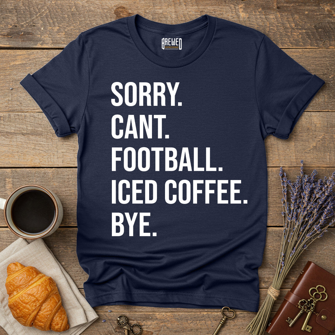 Sorry Can't Football Iced Coffee Bye Unisex T-Shirt