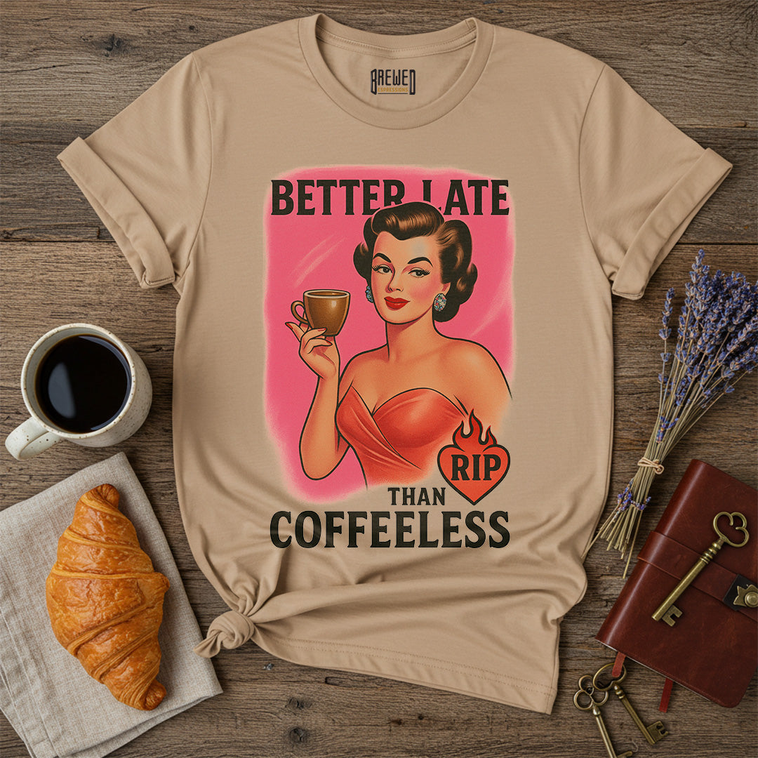 Better Late Than Coffeeless – Unisex T-Shirt