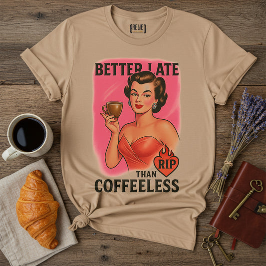 Better Late Than Coffeeless – Unisex T-Shirt
