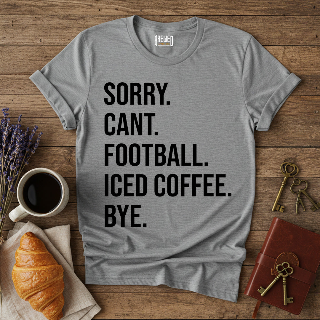 Sorry Can't Football Iced Coffee Bye Unisex T-Shirt