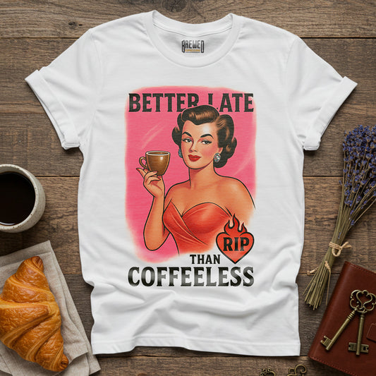 Better Late Than Coffeeless – Unisex T-Shirt