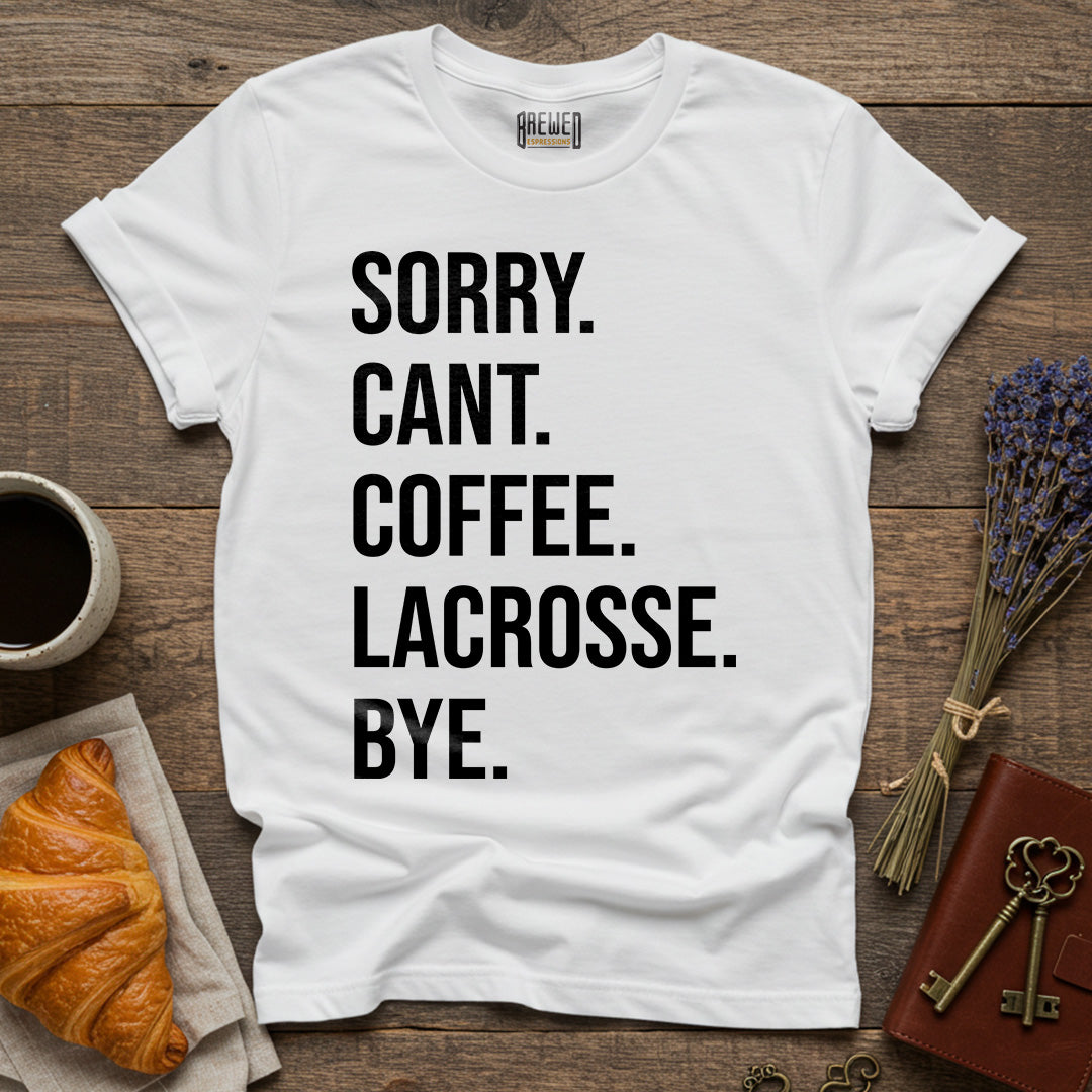 Sorry Can't Coffee Lacrosse Bye Unisex T-Shirt