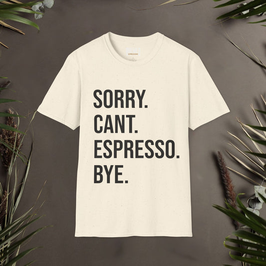 Sorry Can't Espresso Bye Unisex T-Shirt