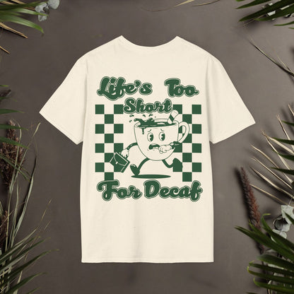 Life Is Too Short For Decaf Unisex T-Shirt