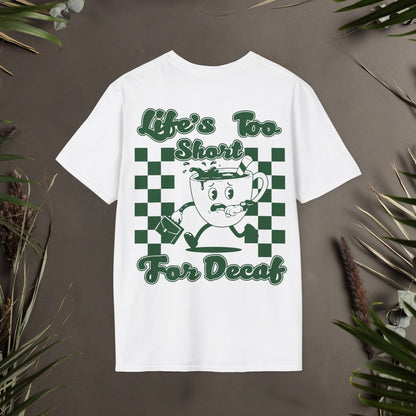 Life Is Too Short For Decaf Unisex T-Shirt