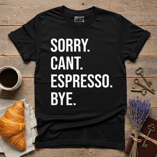 Sorry Can't Espresso Bye Unisex T-Shirt