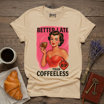 Better Late Than Coffeeless – Unisex T-Shirt