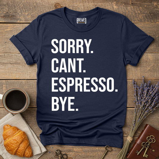 Sorry Can't Espresso Bye Unisex T-Shirt