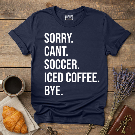 Sorry Can't Soccer Iced Coffee Bye Unisex T-Shirt